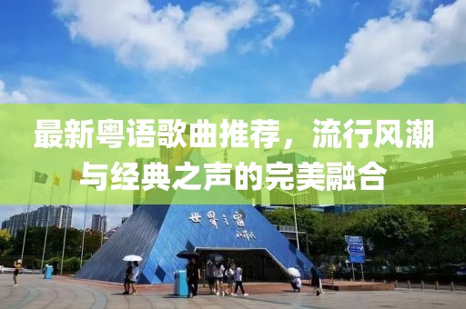 最新粤语歌曲推荐，流行风潮与经典之声的完美融合