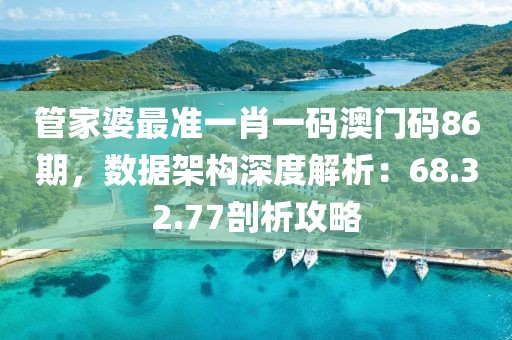 管家婆最准一肖一码澳门码86期，数据架构深度解析：68.32.77剖析攻略