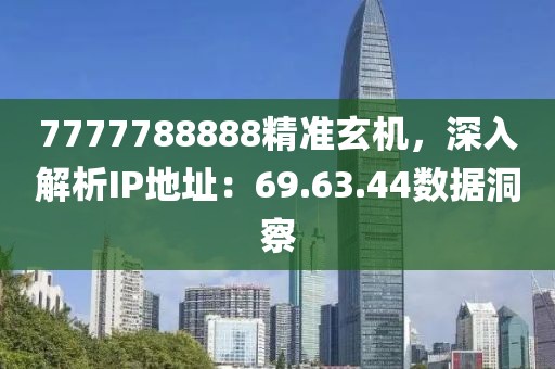 7777788888精准玄机，深入解析IP地址：69.63.44数据洞察