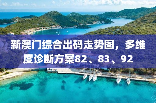 新澳门综合出码走势图，多维度诊断方案82、83、92