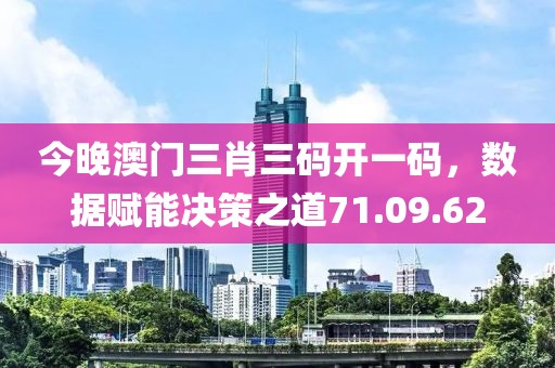 今晚澳门三肖三码开一码，数据赋能决策之道71.09.62