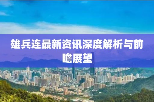 雄兵连最新资讯深度解析与前瞻展望