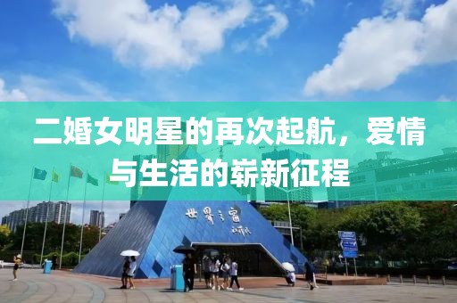 二婚女明星的再次起航，爱情与生活的崭新征程