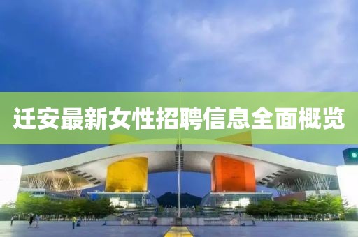 迁安最新女性招聘信息全面概览