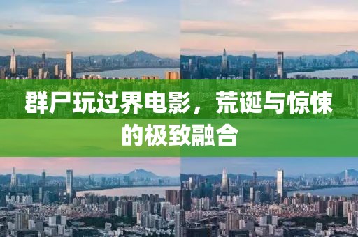 群尸玩过界电影，荒诞与惊悚的极致融合