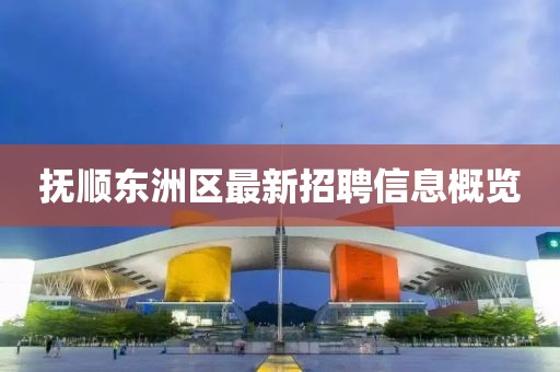 抚顺东洲区最新招聘信息概览