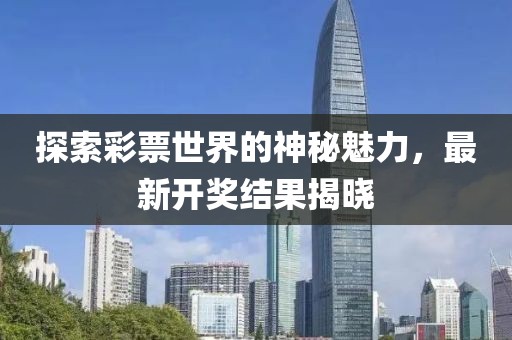 探索彩票世界的神秘魅力，最新开奖结果揭晓