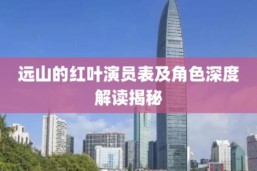 远山的红叶演员表及角色深度解读揭秘