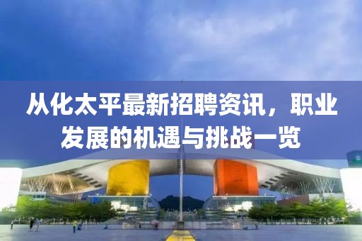 从化太平最新招聘资讯，职业发展的机遇与挑战一览