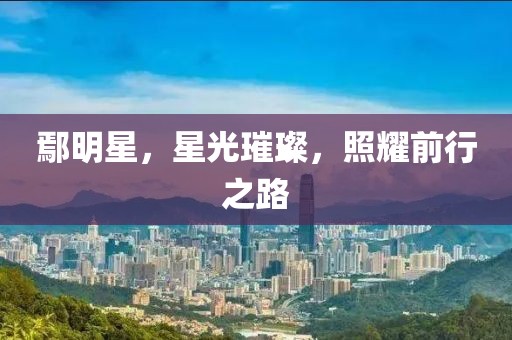 鄢明星，星光璀璨，照耀前行之路