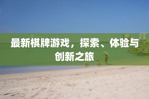 最新棋牌游戏，探索、体验与创新之旅