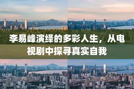 李易峰演绎的多彩人生，从电视剧中探寻真实自我