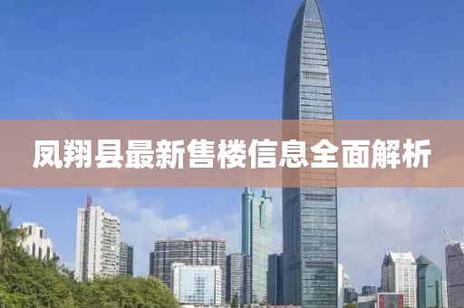 凤翔县最新售楼信息全面解析
