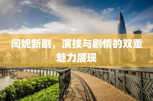 闫妮新剧，演技与剧情的双重魅力展现