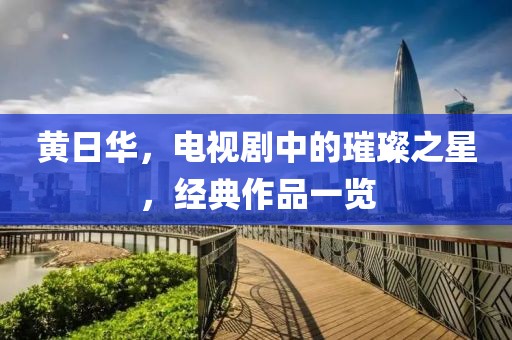 黄日华，电视剧中的璀璨之星，经典作品一览