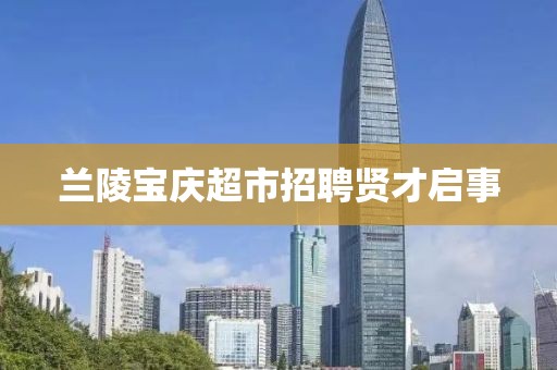 兰陵宝庆超市招聘贤才启事