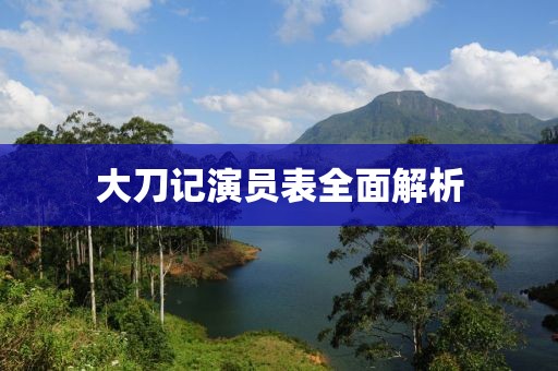 大刀记演员表全面解析
