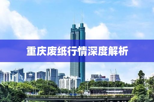 重庆废纸行情深度解析
