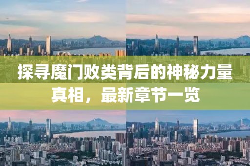 探寻魔门败类背后的神秘力量真相，最新章节一览