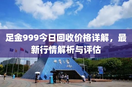 足金999今日回收价格详解，最新行情解析与评估
