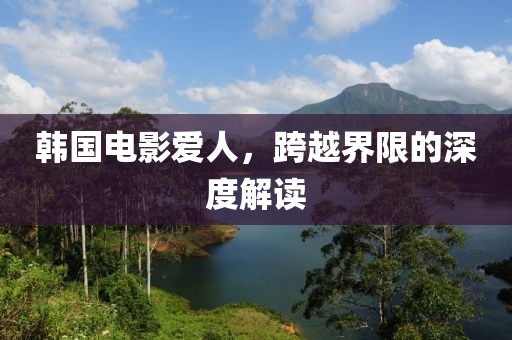 韩国电影爱人，跨越界限的深度解读